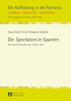 Seller image for Die Spectators in Spanien : die kleinen Schriften der 1760er Jahre. Unter Mitarb. von Renate Hodab / Die Aufklrung in der Romania ; Bd. 6. for sale by Fundus-Online GbR Borkert Schwarz Zerfa