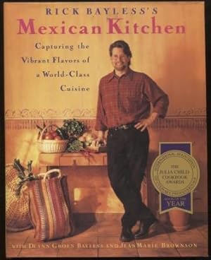 Rick Bayless's Mexican Kitchen ; Capturing the Vibrant Flavors of a World-Class Cuisine Capturing...