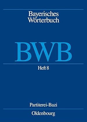 Bayerisches Wörterbuch (BWB) / Heft 8: Partiterei - Bazi Band 1