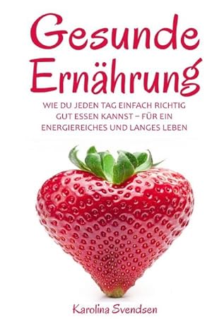 Bild des Verkufers fr Gesunde Ernhrung : Wie du jeden Tag einfach richtig gut essen kannst, fr ein energiereiches und langes Leben zum Verkauf von AHA-BUCH GmbH