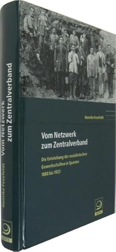 Bild des Verkufers fr Vom Netzwerk zum Zentralverband. Die Entstehung der sozialistischen Gewerkschaftsbewegung in Spanien 1888 bis 1923. zum Verkauf von Rotes Antiquariat