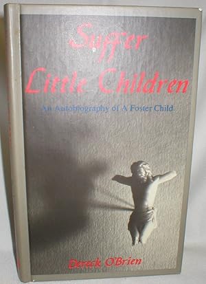 Suffer Little Children; An Autobiography of a Foster Child