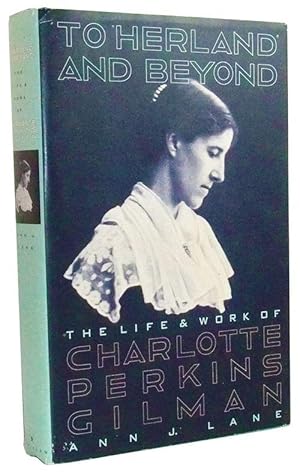 To Herland and Beyond: The Life and Work of Charlotte Perkins Gilman