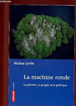 Bild des Verkufers fr LA MACHINE RONDE : LA PLANETE? LE PEUPLE ET LE POLITIQUE zum Verkauf von Le-Livre