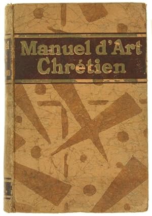 MANUEL D'ART CHRETIEN. Histoire Générale de l'Art Chrétien ddepuis les Origines jusqu'à Nos Jours...