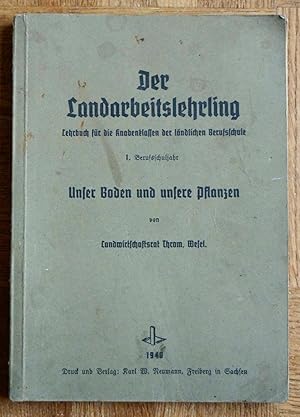 Der Landarbeitslehrling. Lehrbuch für die Knabenklassen der ländlichen Berufsschule. Unser Boden ...