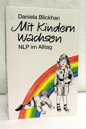 Mit Kindern wachsen. NLP im Alltag. Mit Ill. von Ruth Wild / Reihe Pragmatismus & Tradition ; Bd. 34