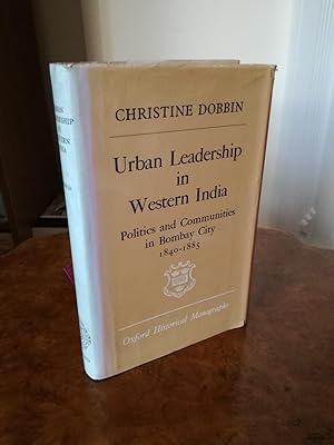 Urban Leadership in Western India. Politics and Communities in Bombay City 1840-1885