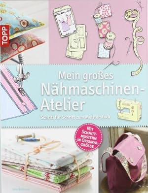 Mein großes Nähmaschinen-Atelier: Schritt für Schritt zum Meisterstück