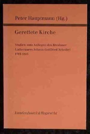 Gerettete Kirche.Studien zum Anliegen. .des Breslauer Lutheraners Johann Gottfried Scheibel (1783...