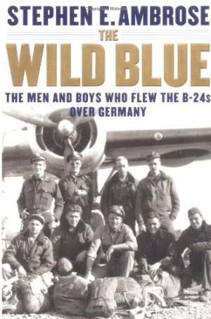 The Wild Blue: The Men And Boys Who Flew The B-24s Over Germany 1944-45
