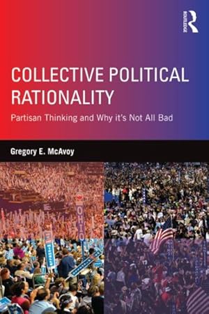 Seller image for Collective Political Rationality : Partisan Thinking and Why It's Not All Bad for sale by GreatBookPrices