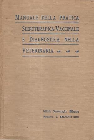 Manuale della pratica sieroterapica - vaccinale e diagnostica nella veterinaria.