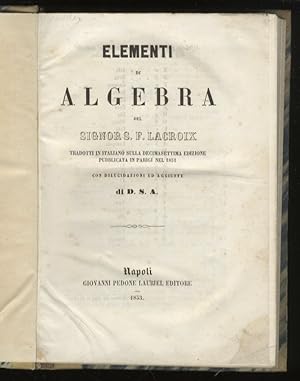 Seller image for Elementi di algebra [.] tradotti in italiano sulla decimasettima edizione pubblicata in Parigi nel 1851, con dilucidazioni ed aggiunte di D.S.A. for sale by Libreria Oreste Gozzini snc