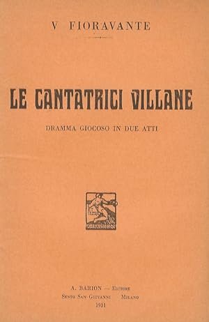 Le Cantatrici Villane. Dramma giocoso in due atti. Musica di V. Fioravante (sic).