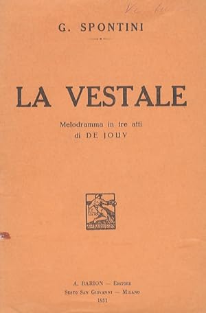 La Vestale. Melodramma in 3 atti di De Jouy. Traduzione italiana di Giovanni Schmidt. Musica di G...