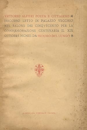 Bild des Verkufers fr Vittorio Alfieri poeta e cittadino. Discorso letto in Palazzo Vecchio nel Salone dei Cinquecento per commemorazione centenaria il XIX ottobre MCMIII da Isidoro Del Lungo. zum Verkauf von Libreria Oreste Gozzini snc