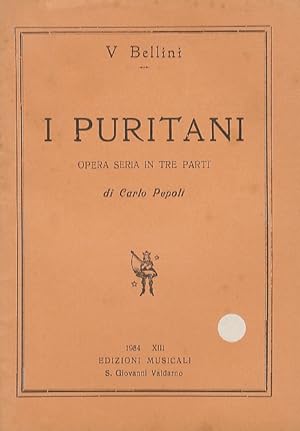 I Puritani e i Cavalieri. Opera seria in tre parti di C. Pepoli. Musica di V. Bellini (.).