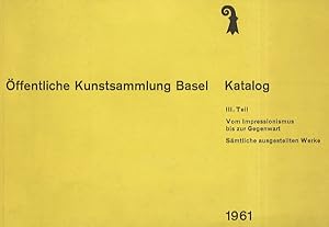 ÖFFENTLICHE Kunstsammlung Basel. Katalog. III Teil. Vom Impressionismus bis zur Gegenwart. Sämtli...