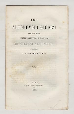 Bild des Verkufers fr Tre autorevoli giudizi intorno alle Lettere spirituali e familiari di S. Caterina de' Ricci pubblicate da Cesare Guasti. zum Verkauf von Libreria Oreste Gozzini snc