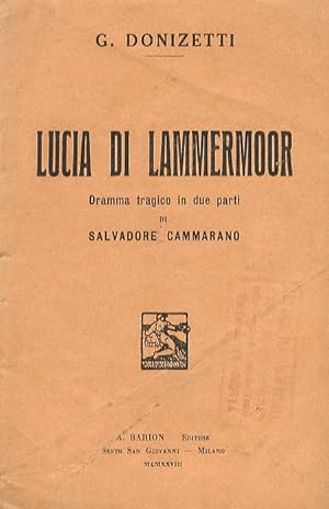 Lucia di Lammermoor. Dramma tragico in due parti di S. Cammarano. Musica di G. Doninzetti.