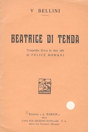 Beatrice di Tenda. Tragedia lirica in 2 atti di F. Romani. Musica di V. Bellini.