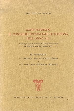 Come funzionò il Consiglio Provinciale di Bologna nell'anno 1861. Discorso. In Appendice: I sette...