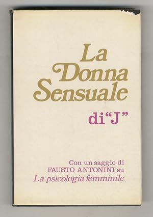 Donna (La) sensuale di "J". Con un saggio di Fausto Antonini su la psicologia femminile.