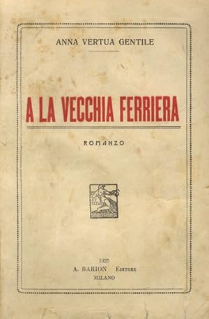 Immagine del venditore per A la vecchia ferriera. Romanzo. venduto da Libreria Oreste Gozzini snc