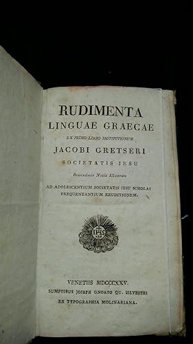 Rudimenta Linguae Graecae, ex Primo Ibro Institutionum Jacobi Gretseri Societatis Jesu. Ad Adoles...