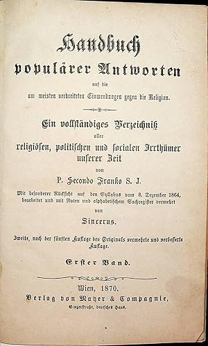 Bild des Verkufers fr Handbuch populrer Antworten auf die am meisten verbreiteten Einwendungen gegen die Religion : ein vollstndiges Verzeichnis aller religisen, politischen und socialen Irrthmer unserer Zeit. Mit besonderer Rcksicht auf den Syllabus vom 8. Dez. 1864 bearbeitet und mit Noten und alphabetischem Sachregister vermehret von Sincerus Erster Band zum Verkauf von ANTIQUARIAT.WIEN Fine Books & Prints