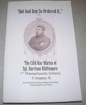 But God Has So Ordered It: The Civil War Diaries of Sgt. Harrison Whittemore, 1st Massachusetts I...