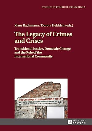 Seller image for The legacy of crimes and crises : transitional justice, domestic change and the role of the international community. Klaus Bachmann/Dorota Heidrich (eds.) / Studies in political transition ; volume 5 for sale by Fundus-Online GbR Borkert Schwarz Zerfa