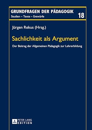 Bild des Verkufers fr Sachlichkeit als Argument : der Beitrag der allgemeinen Pdagogik zur Lehrerbildung. Jrgen Rekus (Hrsg.) / Grundfragen der Pdagogik ; Bd. 18 zum Verkauf von Fundus-Online GbR Borkert Schwarz Zerfa