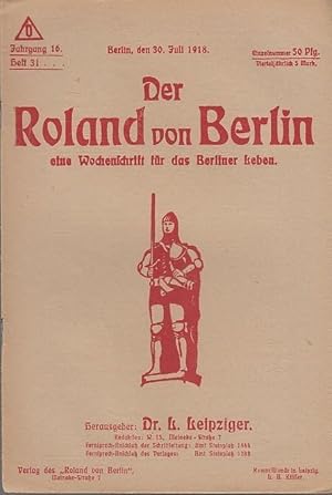 Seller image for Der Roland von Berlin. Jahrgang 16, Heft 31 vom 30. Juli 1918. Eine Wochenschrift fr das Berliner Leben. Inhalt: Leo Leipziger-Vorspiel zu einer dramatischen Phantasie "Die Welt von Morgen" / M. Rapsilber-Das Mrchen vom deutschen Joch / R. von Lebrin-Die lchelnd sterben / Unter Flimmersternen / Alius-Spaziergnge in der Burgstrae. for sale by Antiquariat Carl Wegner