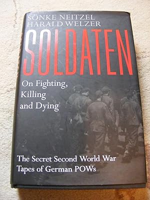 Imagen del vendedor de Soldaten On Fighting,Killing and Dying The Secret Second World War Tapes of German POWs a la venta por moorland books