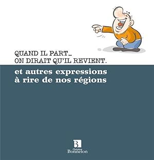 quand il part. on dirait qu'il revient et autres expressions à rire de nos régions