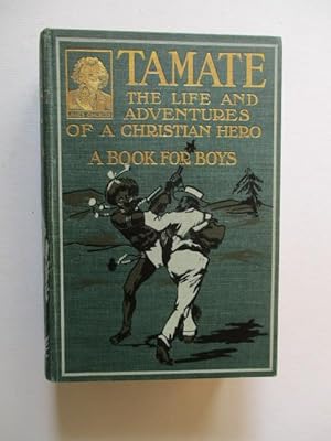 TAMATE - THE LIFE AND ADVENTURES OF A CHRISTIAN HERO - A BOOK FOR BOYS