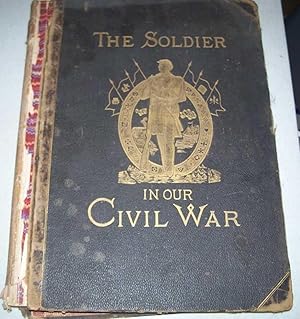 The Soldier in Our Civil War: A Pictorial History of the Conflict 1861-1865, Illustrating the Val...