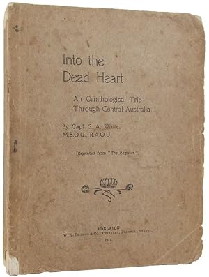 INTO THE DEAD HEART: An Ornithological Trip Through Central Australia. Reprinted from "The Register"