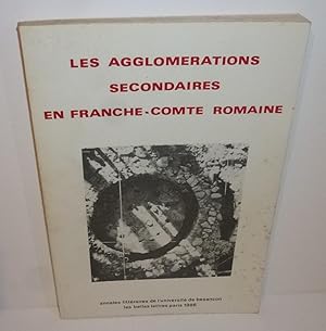 Les agglomérations secondaires en Franche-Comté romaine. Annales littéraires de l'Université de B...