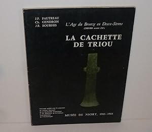 La cachette de triou. L'âge du bronze en deux-sèvres (2500-800 av jc) Musée de Niort 1983-1984. C...