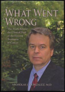 What went wrong : the truth behind the clinical trial of the enzyme treatment of cancer.