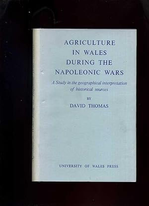 Agriculture in Wales During the Napoleonic Wars: a Study in the Geographical Interpretation of Hi...