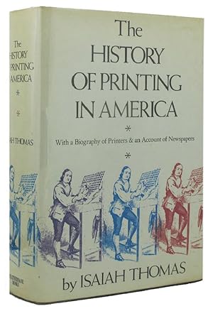 THE HISTORY OF PRINTING IN AMERICA: With a Biography of Printers & an Account of Newspapers