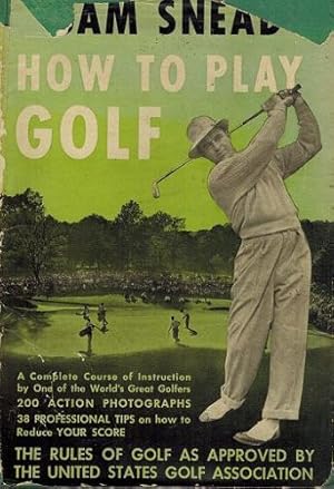 SAM SNEAD'S HOW TO PLAY GOLF AND PROFESSIONAL TIPS ON IMPROVING YOUR SCORE