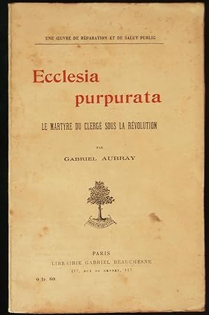 Seller image for ECCLESIA PURPURATA, LE MARTYRE DU CLERGE SOUS LA REVOLUTION . for sale by Librairie Franck LAUNAI