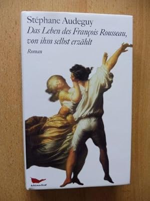 Das Leben des Francois Rousseau *, von ihm sebst erzählt.