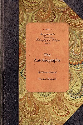 Image du vendeur pour The Autobiography of Thomas Shepard: The Celebrated Minister of Cambridge, N. E. with Additional Notices of His Life and Character (Paperback or Softback) mis en vente par BargainBookStores