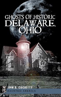Seller image for Ghosts of Historic Delaware, Ohio (Hardback or Cased Book) for sale by BargainBookStores